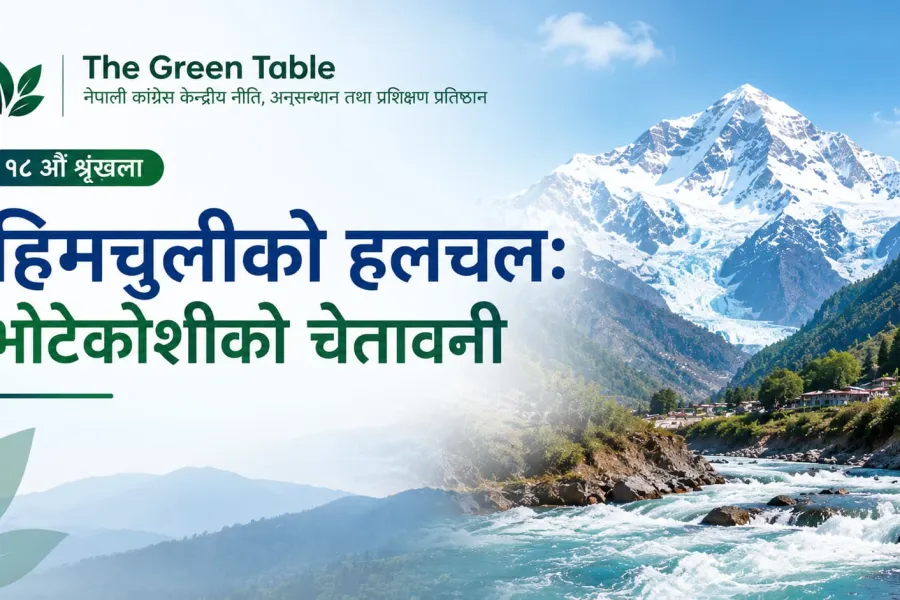 ‘द ग्रीन टेबल’को १८औँ श्रृङ्खलामा भोटेकोशीको चेतावनी र जलवायु न्यायबारे छलफल
